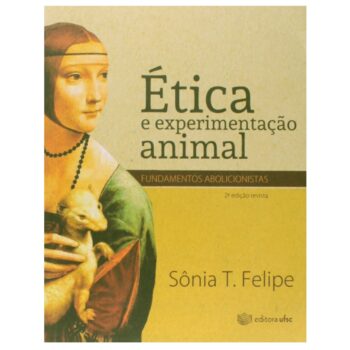 Livro "Ética e Experimentação Animal - Fundamentos Abolicionistas" de Sônia T. Felipe